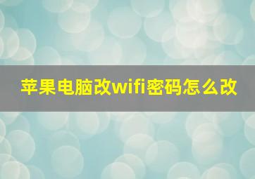 苹果电脑改wifi密码怎么改