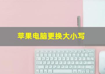 苹果电脑更换大小写