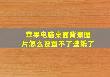 苹果电脑桌面背景图片怎么设置不了壁纸了