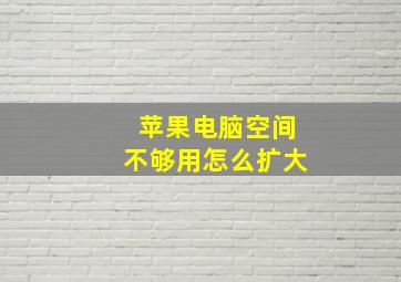 苹果电脑空间不够用怎么扩大