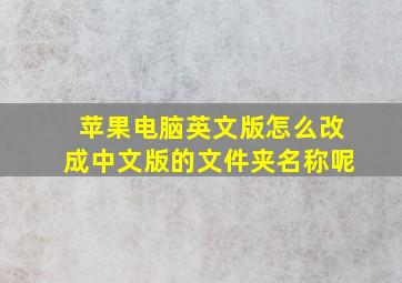 苹果电脑英文版怎么改成中文版的文件夹名称呢