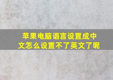 苹果电脑语言设置成中文怎么设置不了英文了呢