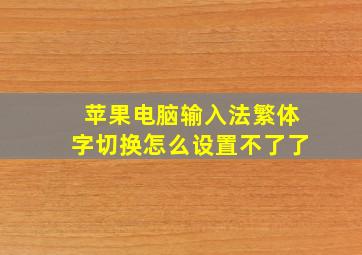 苹果电脑输入法繁体字切换怎么设置不了了