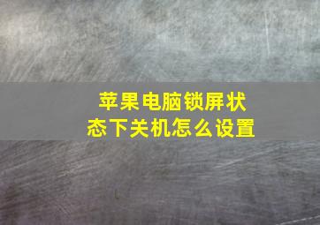 苹果电脑锁屏状态下关机怎么设置