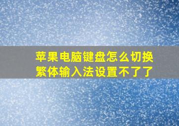 苹果电脑键盘怎么切换繁体输入法设置不了了