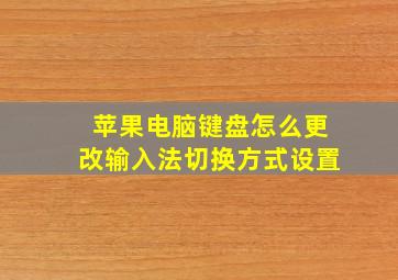 苹果电脑键盘怎么更改输入法切换方式设置