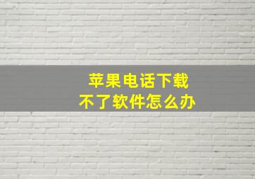 苹果电话下载不了软件怎么办