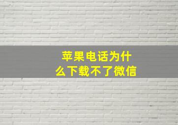 苹果电话为什么下载不了微信