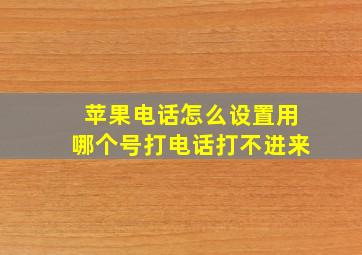 苹果电话怎么设置用哪个号打电话打不进来