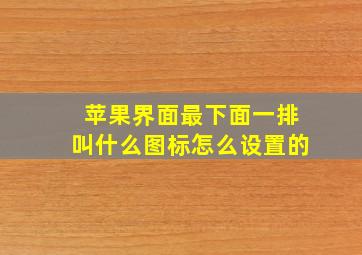 苹果界面最下面一排叫什么图标怎么设置的