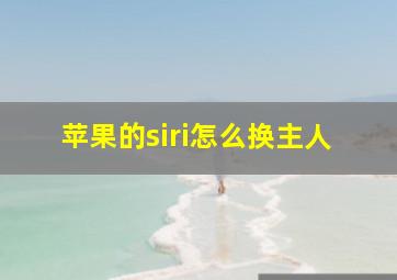 苹果的siri怎么换主人