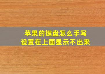 苹果的键盘怎么手写设置在上面显示不出来