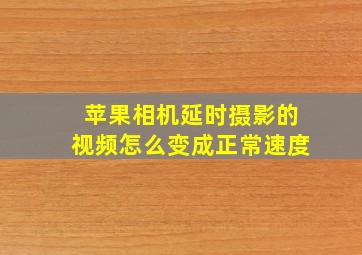 苹果相机延时摄影的视频怎么变成正常速度