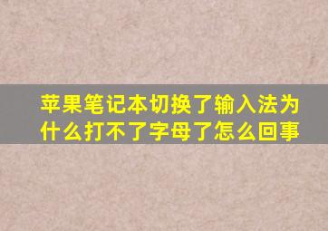 苹果笔记本切换了输入法为什么打不了字母了怎么回事