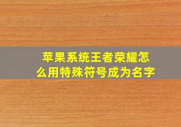 苹果系统王者荣耀怎么用特殊符号成为名字