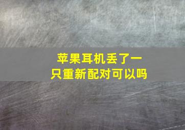 苹果耳机丢了一只重新配对可以吗