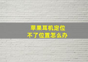 苹果耳机定位不了位置怎么办