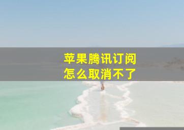 苹果腾讯订阅怎么取消不了