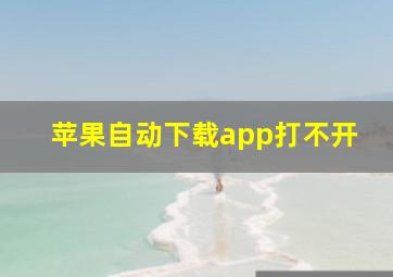 苹果自动下载app打不开