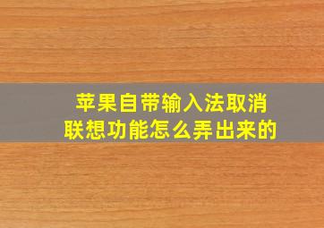 苹果自带输入法取消联想功能怎么弄出来的