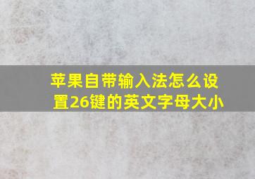 苹果自带输入法怎么设置26键的英文字母大小