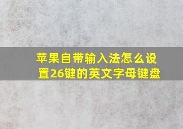 苹果自带输入法怎么设置26键的英文字母键盘