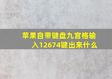 苹果自带键盘九宫格输入12674键出来什么