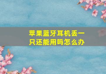 苹果蓝牙耳机丢一只还能用吗怎么办