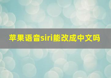 苹果语音siri能改成中文吗