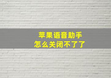 苹果语音助手怎么关闭不了了