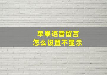 苹果语音留言怎么设置不显示