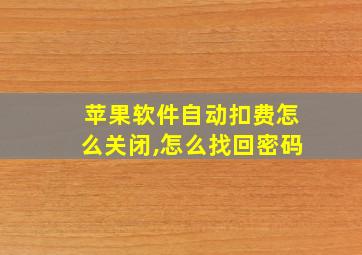 苹果软件自动扣费怎么关闭,怎么找回密码