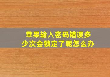 苹果输入密码错误多少次会锁定了呢怎么办