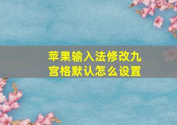 苹果输入法修改九宫格默认怎么设置