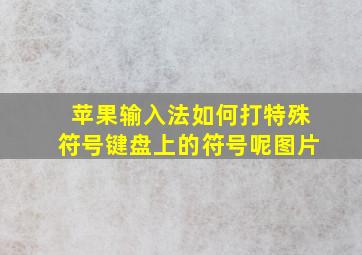 苹果输入法如何打特殊符号键盘上的符号呢图片