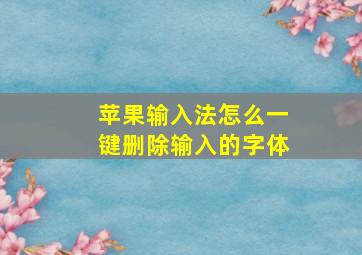 苹果输入法怎么一键删除输入的字体