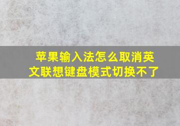 苹果输入法怎么取消英文联想键盘模式切换不了