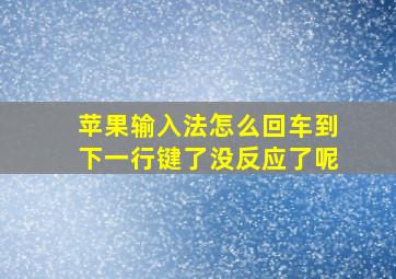 苹果输入法怎么回车到下一行键了没反应了呢