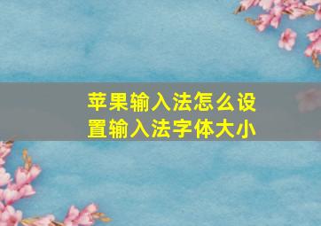 苹果输入法怎么设置输入法字体大小