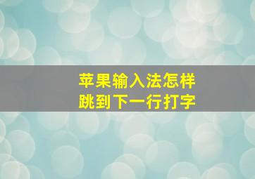 苹果输入法怎样跳到下一行打字