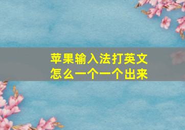 苹果输入法打英文怎么一个一个出来