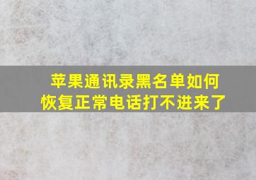 苹果通讯录黑名单如何恢复正常电话打不进来了