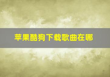 苹果酷狗下载歌曲在哪