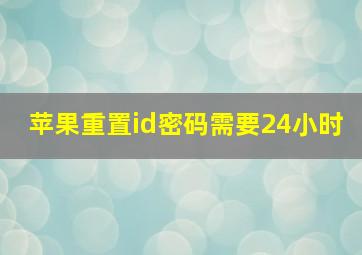 苹果重置id密码需要24小时