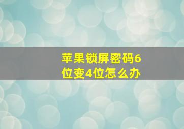 苹果锁屏密码6位变4位怎么办