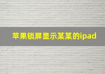 苹果锁屏显示某某的ipad