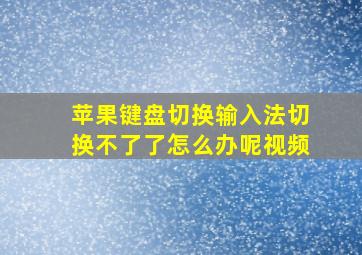 苹果键盘切换输入法切换不了了怎么办呢视频