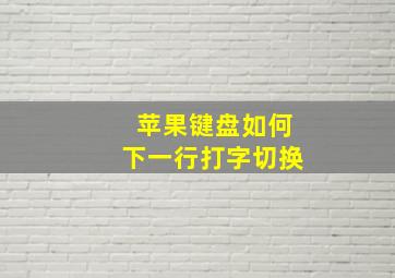 苹果键盘如何下一行打字切换