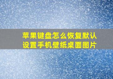 苹果键盘怎么恢复默认设置手机壁纸桌面图片