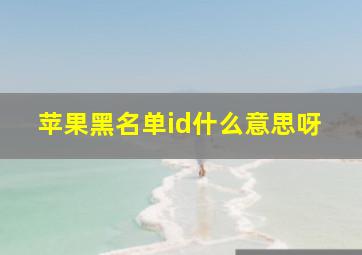 苹果黑名单id什么意思呀